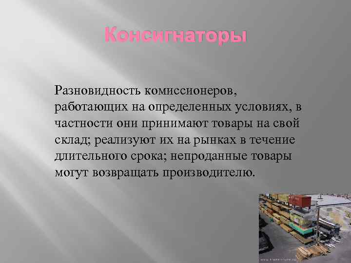 Консигнаторы Разновидность комиссионеров, работающих на определенных условиях, в частности они принимают товары на свой