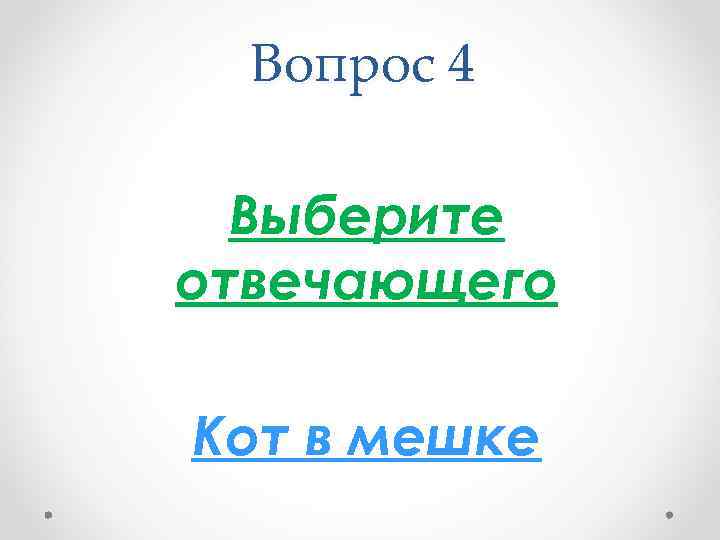 Вопрос 4 Выберите отвечающего Кот в мешке 