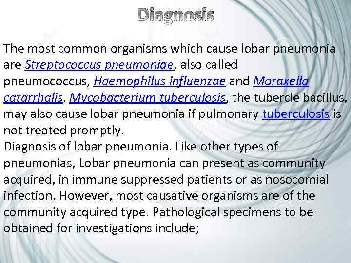 Diagnosis The most common organisms which cause lobar pneumonia are Streptococcus pneumoniae, also called