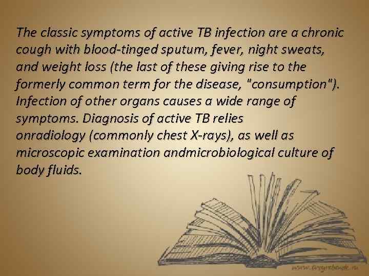 The classic symptoms of active TB infection are a chronic cough with blood-tinged sputum,