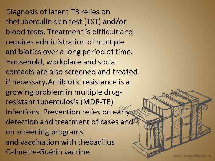 Diagnosis of latent TB relies on thetuberculin skin test (TST) and/or blood tests. Treatment