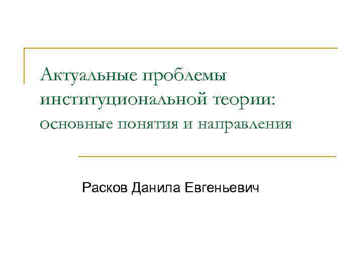 Актуальные проблемы институциональной теории: основные понятия и направления Расков Данила Евгеньевич 