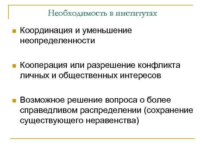 Необходимость в институтах n Координация и уменьшение неопределенности n Кооперация или разрешение конфликта личных