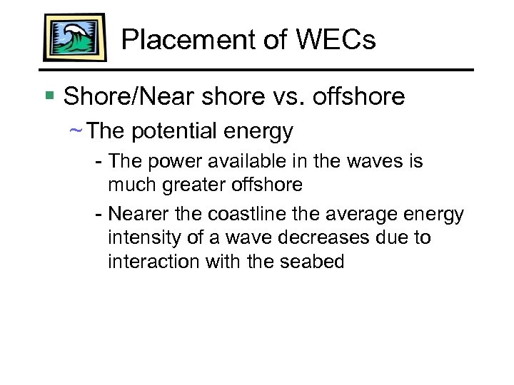 Placement of WECs § Shore/Near shore vs. offshore ~ The potential energy - The