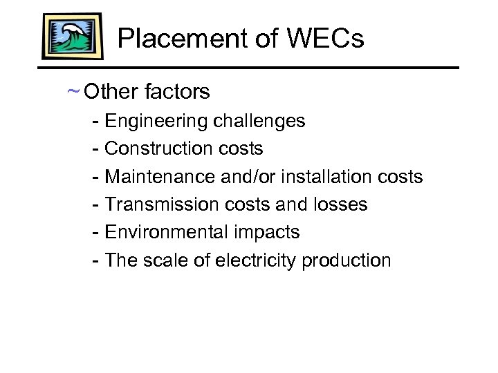 Placement of WECs ~ Other factors - Engineering challenges - Construction costs - Maintenance