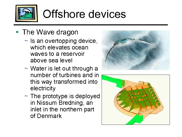 Offshore devices § The Wave dragon ~ Is an overtopping device, which elevates ocean
