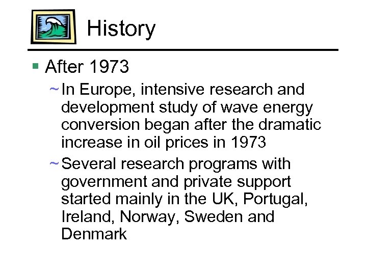 History § After 1973 ~ In Europe, intensive research and development study of wave