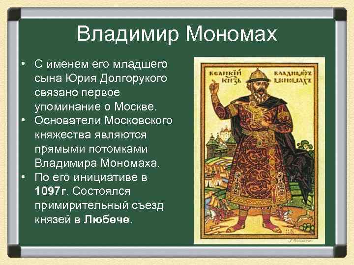 Владимир Мономах • С именем его младшего сына Юрия Долгорукого связано первое упоминание о