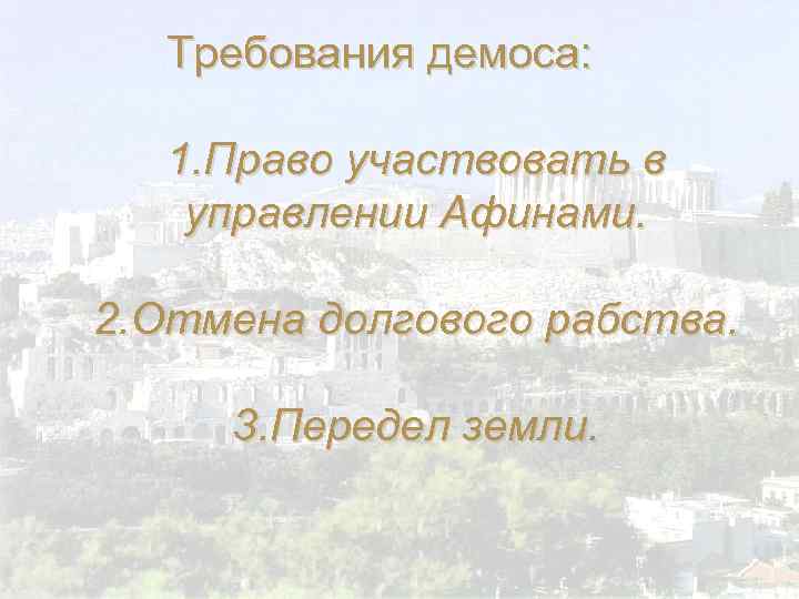 Требования демоса: 1. Право участвовать в управлении Афинами. 2. Отмена долгового рабства. 3. Передел