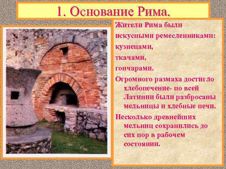 1. Основание Рима. Жители Рима были искусными ремесленниками: кузнецами, ткачами, гончарами. Огромного размаха достигло