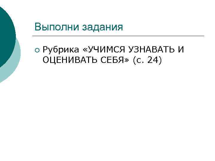 Выполни задания ¡ Рубрика «УЧИМСЯ УЗНАВАТЬ И ОЦЕНИВАТЬ СЕБЯ» (с. 24) 
