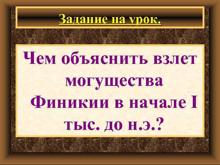 Задание на урок. Чем объяснить взлет могущества Финикии в начале I тыс. до н.