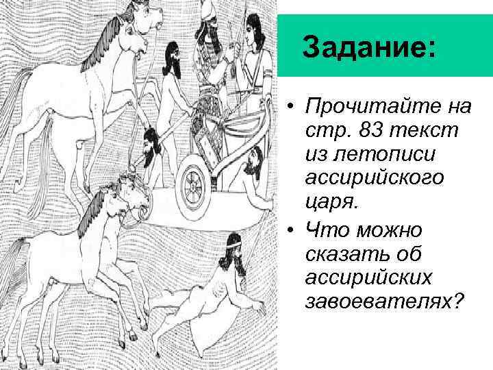 Задание: • Прочитайте на стр. 83 текст из летописи ассирийского царя. • Что можно