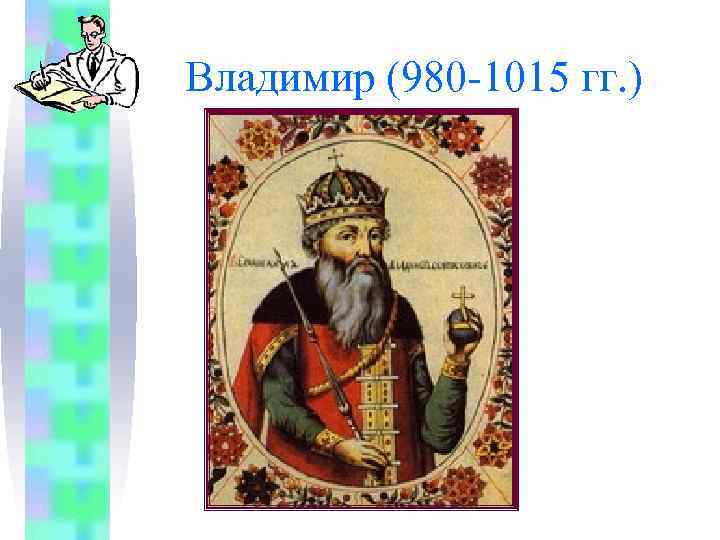 Владимир (980 -1015 гг. ) 