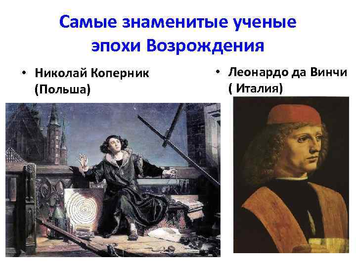 Самые знаменитые ученые эпохи Возрождения • Николай Коперник (Польша) • Леонардо да Винчи (