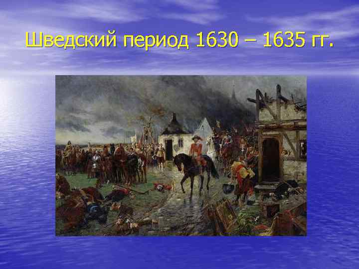 Шведский период 1630 – 1635 гг. 