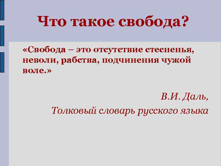 Что такое свобода? «Свобода – это отсутствие стесненья, неволи, рабства, подчинения чужой воле. »