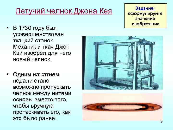 Летучий челнок Джона Кея • В 1730 году был усовершенствован ткацкий станок. Механик и