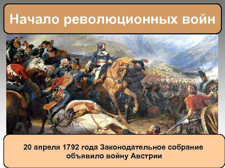 Начало революционных войн 20 апреля 1792 года Законодательное собрание объявило войну Австрии 