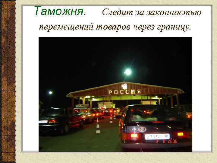 Таможня. Следит за законностью перемещений товаров через границу. 