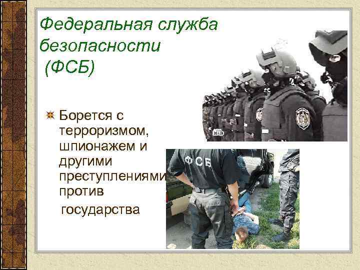 Федеральная служба безопасности (ФСБ) Борется с терроризмом, шпионажем и другими преступлениями против государства 