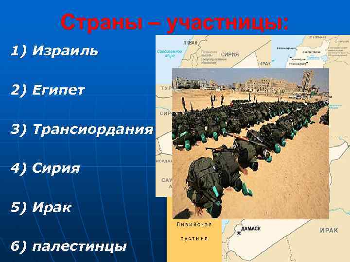 Страны – участницы: 1) Израиль 2) Египет 3) Трансиордания 4) Сирия 5) Ирак 6)