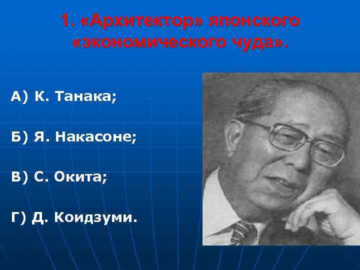 1. «Архитектор» японского «экономического чуда» . А) К. Танака; Б) Я. Накасоне; В) С.