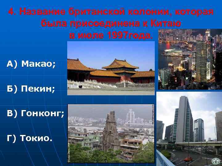 4. Название британской колонии, которая была присоединена к Китаю в июле 1997 года. А)