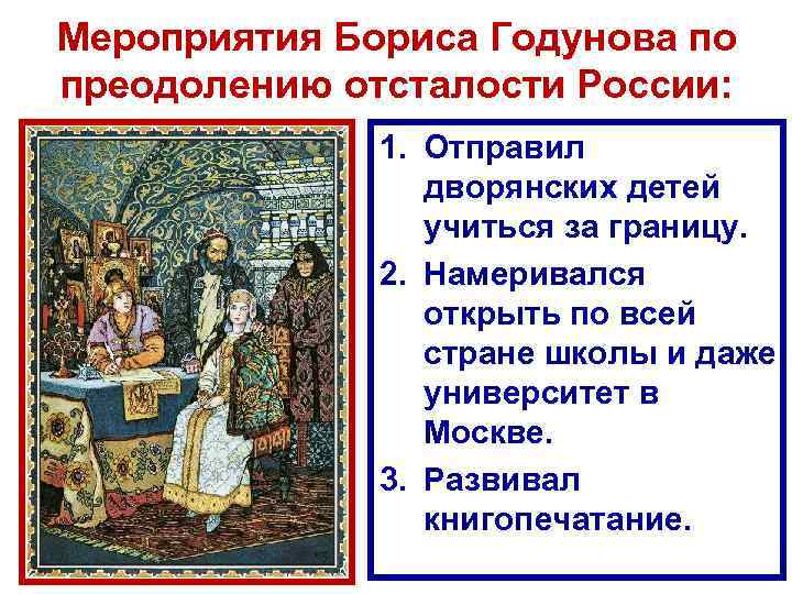 Мероприятия Бориса Годунова по преодолению отсталости России: 1. Отправил дворянских детей учиться за границу.