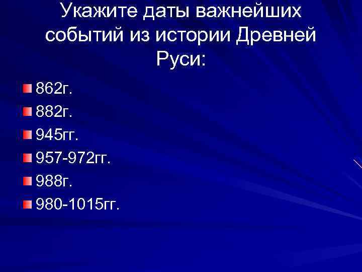 Укажите даты важнейших событий из истории Древней Руси: 862 г. 882 г. 945 гг.