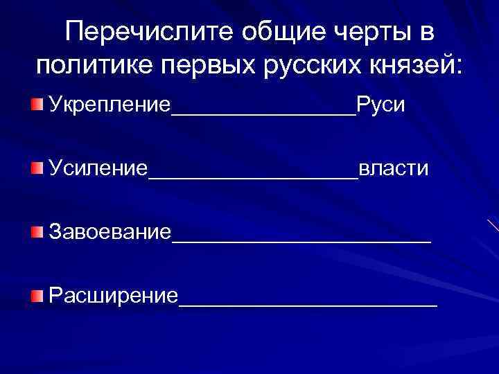 Перечислите общие черты в политике первых русских князей: Укрепление________Руси Усиление_________власти Завоевание___________ Расширение___________ 