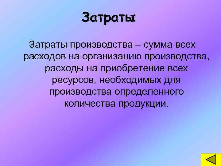 Затраты производства – сумма всех расходов на организацию производства, расходы на приобретение всех ресурсов,