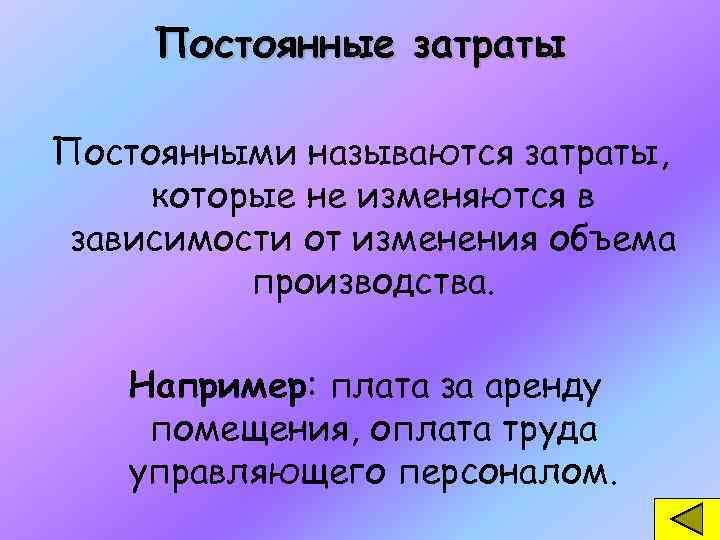 Постоянные затраты Постоянными называются затраты, которые не изменяются в зависимости от изменения объема производства.