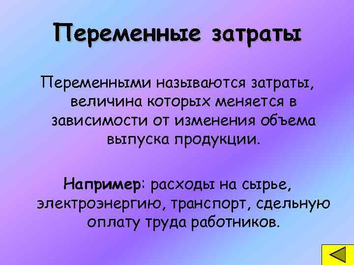 Переменные затраты Переменными называются затраты, величина которых меняется в зависимости от изменения объема выпуска