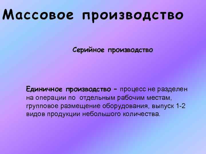 Массовое производство Серийное производство Единичное производство – процесс не разделен на операции по отдельным