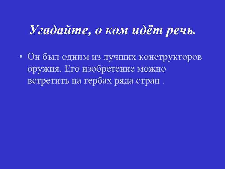 Угадайте, о ком идёт речь. • Он был одним из лучших конструкторов оружия. Его