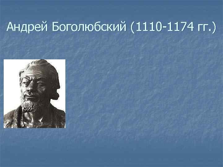 Андрей Боголюбский (1110 -1174 гг. ) 
