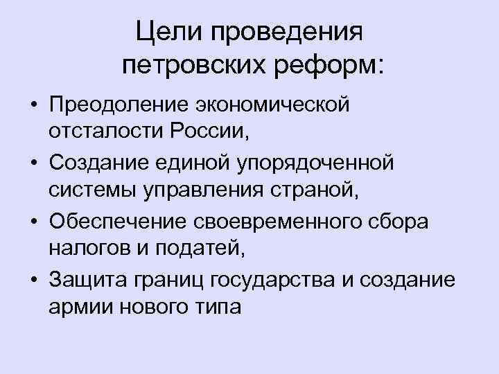 Цели проведения петровских реформ: • Преодоление экономической отсталости России, • Создание единой упорядоченной системы