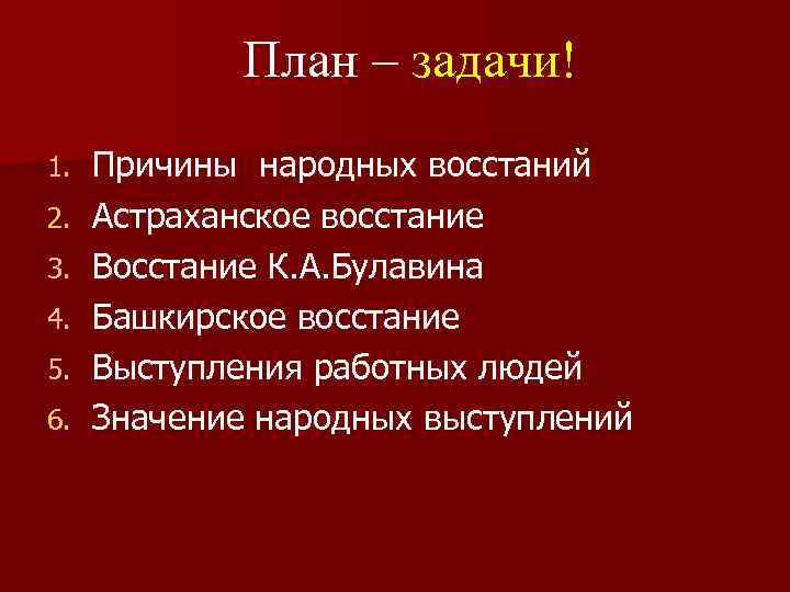 План – задачи! 1. 2. 3. 4. 5. 6. Причины народных восстаний Астраханское восстание