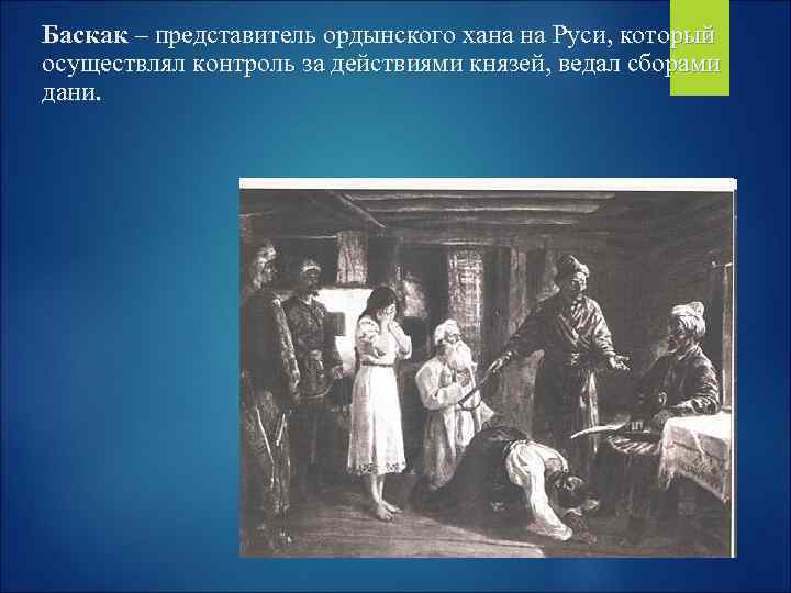 Баскак – представитель ордынского хана на Руси, который осуществлял контроль за действиями князей, ведал