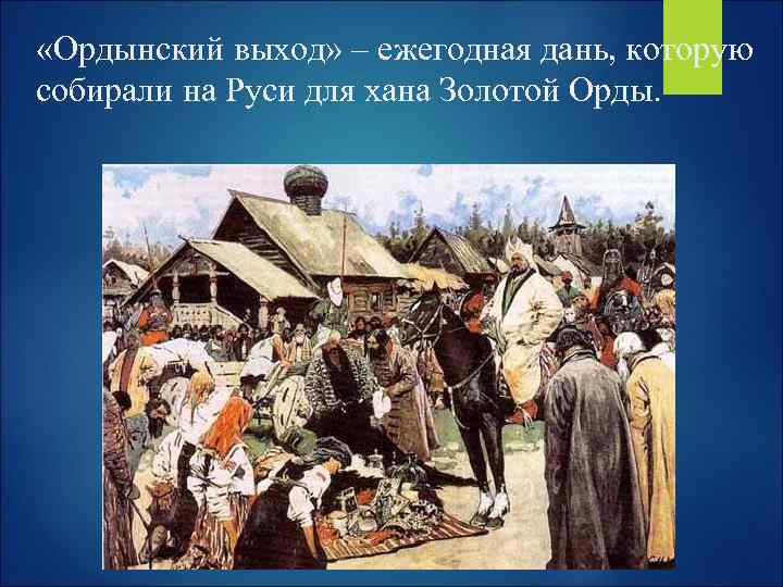  «Ордынский выход» – ежегодная дань, которую собирали на Руси для хана Золотой Орды.