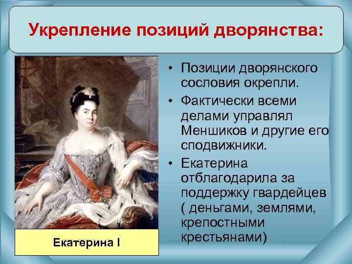 Укрепление позиций дворянства: Екатерина I • Позиции дворянского сословия окрепли. • Фактически всеми делами