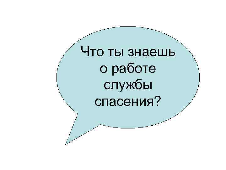 Что ты знаешь о работе службы спасения? 