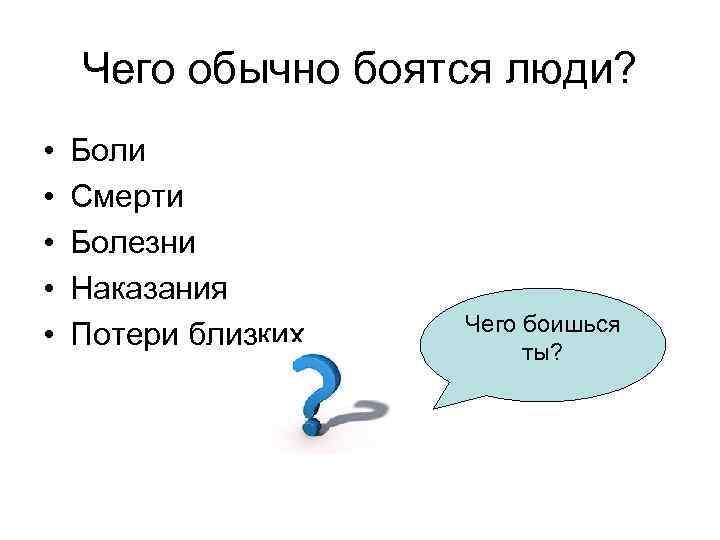 Чего обычно боятся люди? • • • Боли Смерти Болезни Наказания Потери близких Чего