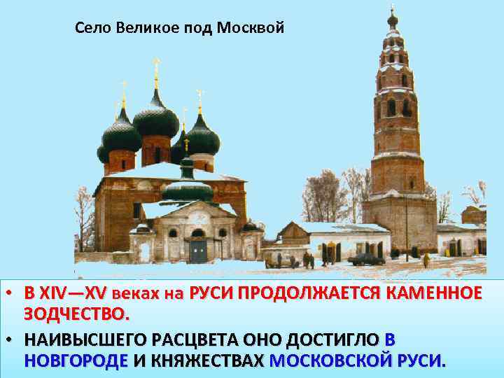 Село Великое под Москвой • В XIV—XV веках на РУСИ ПРОДОЛЖАЕТСЯ КАМЕННОЕ ЗОДЧЕСТВО. •