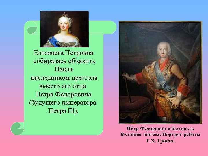 Елизавета Петровна собиралась объявить Павла наследником престола вместо его отца Петра Федоровича (будущего императора