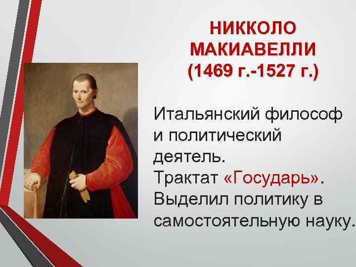 НИККОЛО МАКИАВЕЛЛИ (1469 г. -1527 г. ) Итальянский философ и политический деятель. Трактат «Государь»
