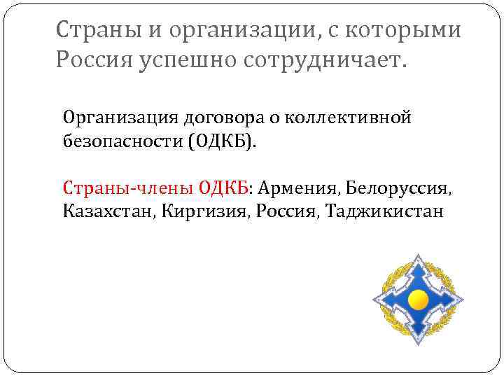 Страны и организации, с которыми Россия успешно сотрудничает. Организация договора о коллективной безопасности (ОДКБ).