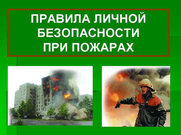 ПРАВИЛА ЛИЧНОЙ БЕЗОПАСНОСТИ ПРИ ПОЖАРАХ 