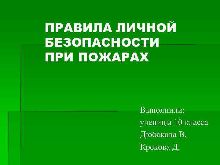 ПРАВИЛА ЛИЧНОЙ БЕЗОПАСНОСТИ ПРИ ПОЖАРАХ Выполнили: ученицы 10 класса Дюбакова В, Крекова Д. 